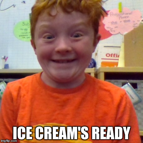 ICE CREAM'S READY | image tagged in food | made w/ Imgflip meme maker