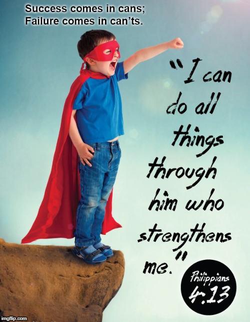 CAN do ALL Things | image tagged in success,failure,can do,philippians 4 13,i can do all things | made w/ Imgflip meme maker