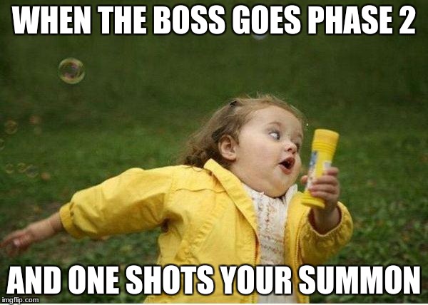 Chubby Bubbles Girl | WHEN THE BOSS GOES PHASE 2; AND ONE SHOTS YOUR SUMMON | image tagged in memes,chubby bubbles girl | made w/ Imgflip meme maker