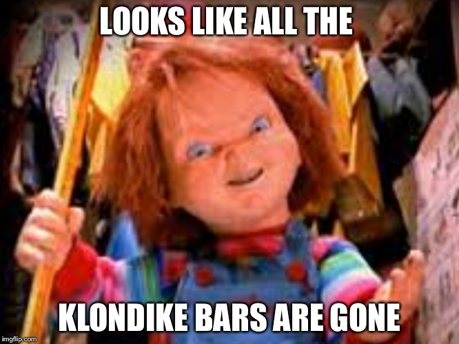 Klondike Cotastraphe | LOOKS LIKE ALL THE; KLONDIKE BARS ARE GONE | image tagged in klondike bar | made w/ Imgflip meme maker