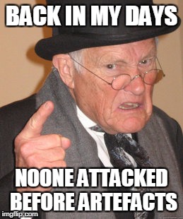 Back In My Day Meme | BACK IN MY DAYS; NOONE ATTACKED BEFORE ARTEFACTS | image tagged in memes,back in my day | made w/ Imgflip meme maker
