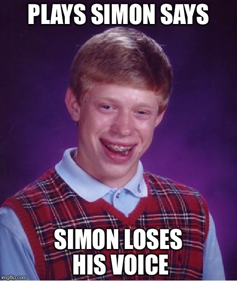 Bad Luck Brian Meme | PLAYS SIMON SAYS; SIMON LOSES HIS VOICE | image tagged in memes,bad luck brian | made w/ Imgflip meme maker