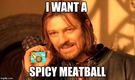 One Does Not Simply Meme | I WANT A; SPICY MEATBALL | image tagged in memes,one does not simply,scumbag | made w/ Imgflip meme maker