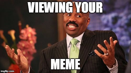 Steve Harvey Meme | VIEWING YOUR MEME | image tagged in memes,steve harvey | made w/ Imgflip meme maker