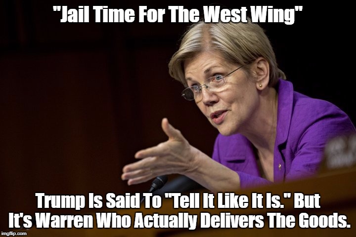 "Jail Time For The West Wing" Trump Is Said To "Tell It Like It Is." But It's Warren Who Actually Delivers The Goods. | made w/ Imgflip meme maker