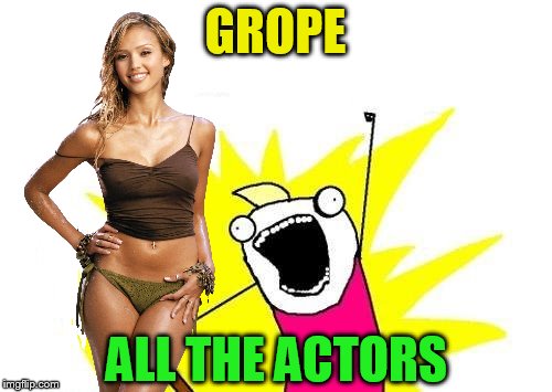 X All The Y Meme | GROPE ALL THE ACTORS | image tagged in memes,x all the y | made w/ Imgflip meme maker