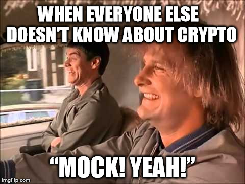 “Mock! Yeah!” | WHEN EVERYONE ELSE  DOESN'T KNOW ABOUT CRYPTO; “MOCK! YEAH!” | image tagged in dumb and dumber,bitcoin,crypto,hodl,money | made w/ Imgflip meme maker