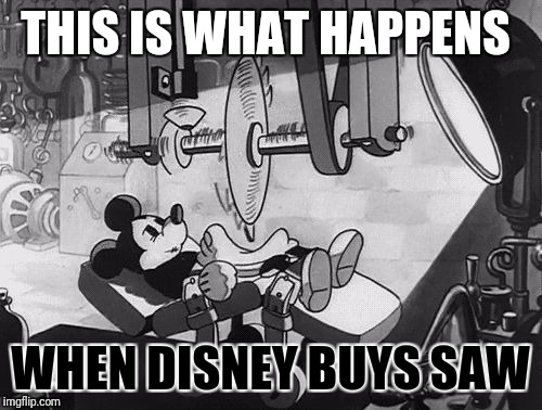 This is what happens when Disney buys Saw | THIS IS WHAT HAPPENS; WHEN DISNEY BUYS SAW | image tagged in disney | made w/ Imgflip meme maker