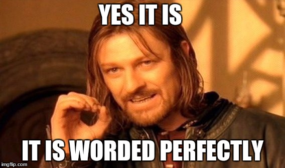 One Does Not Simply Meme | YES IT IS IT IS WORDED PERFECTLY | image tagged in memes,one does not simply | made w/ Imgflip meme maker