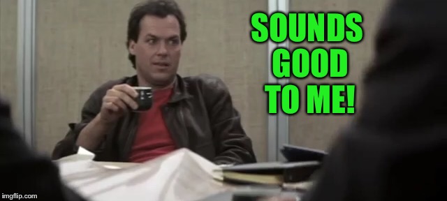 SOUNDS GOOD TO ME! | made w/ Imgflip meme maker
