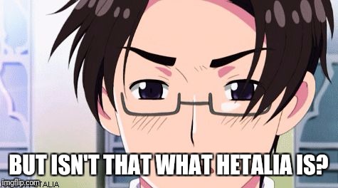 Wtf with Austria | BUT ISN'T THAT WHAT HETALIA IS? | image tagged in wtf with austria | made w/ Imgflip meme maker