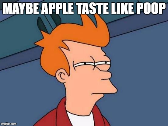 Futurama Fry Meme | MAYBE APPLE TASTE LIKE POOP | image tagged in memes,futurama fry | made w/ Imgflip meme maker