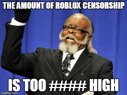 Too Damn High | THE AMOUNT OF ROBLOX CENSORSHIP; IS TOO #### HIGH | image tagged in memes,too damn high | made w/ Imgflip meme maker