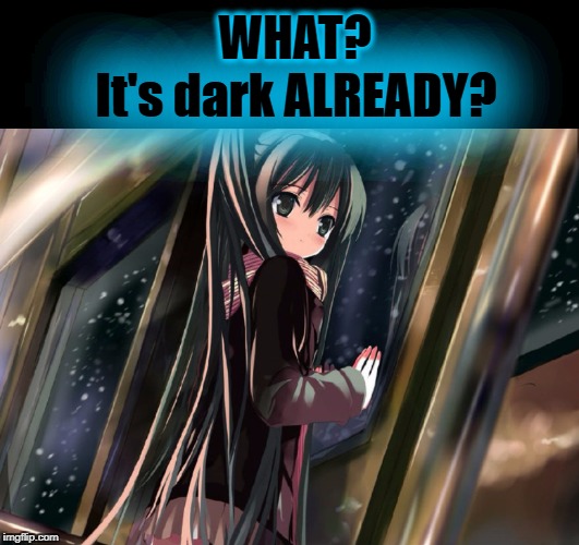 It's dark ALREADY? | WHAT? It's dark ALREADY? | image tagged in daylight savings time,dark,night,anime,hatsune miku | made w/ Imgflip meme maker