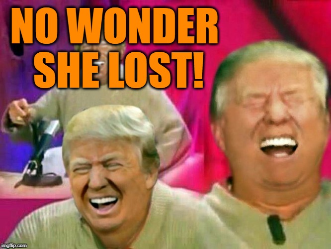 NO WONDER SHE LOST! | made w/ Imgflip meme maker