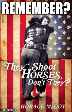 They Shoot Horses Don't They? | REMEMBER? | image tagged in movies,movie,remember when,remember | made w/ Imgflip meme maker