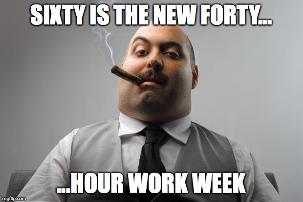 Scumbag Boss Meme | SIXTY IS THE NEW FORTY... ...HOUR WORK WEEK | image tagged in memes,scumbag boss | made w/ Imgflip meme maker