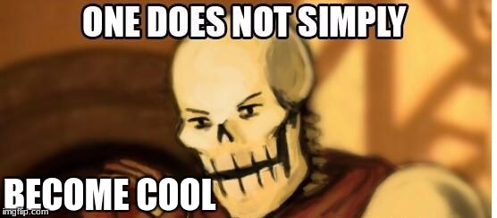 papyrus one does not simply | BECOME COOL | image tagged in papyrus one does not simply | made w/ Imgflip meme maker