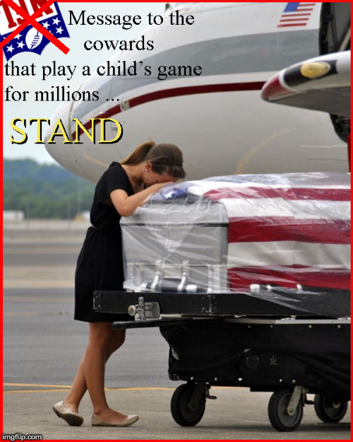 Message to the NFL cowards- STAND | image tagged in boycott nfl,current events,political meme,god bless america,support veterans,support our troops | made w/ Imgflip meme maker