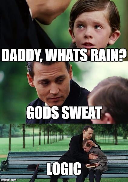 Finding Neverland | DADDY, WHATS RAIN? GODS SWEAT; LOGIC | image tagged in memes,finding neverland | made w/ Imgflip meme maker