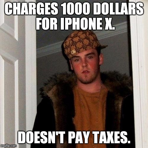 Scumbag Steve Meme | CHARGES 1000 DOLLARS FOR IPHONE X. DOESN'T PAY TAXES. | image tagged in memes,scumbag steve | made w/ Imgflip meme maker