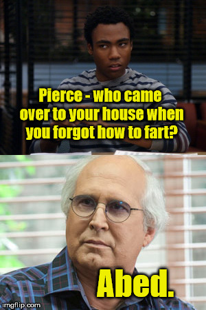 Community  | Pierce - who came over to your house when you forgot how to fart? Abed. | image tagged in troy,aybed,pierce,fart | made w/ Imgflip meme maker
