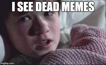I See Dead People | I SEE DEAD MEMES | image tagged in memes,i see dead people | made w/ Imgflip meme maker