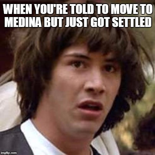 Conspiracy Keanu Meme | WHEN YOU'RE TOLD TO MOVE TO MEDINA BUT JUST GOT SETTLED | image tagged in memes,conspiracy keanu | made w/ Imgflip meme maker