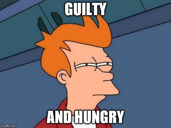 Futurama Fry Meme | GUILTY AND HUNGRY | image tagged in memes,futurama fry | made w/ Imgflip meme maker