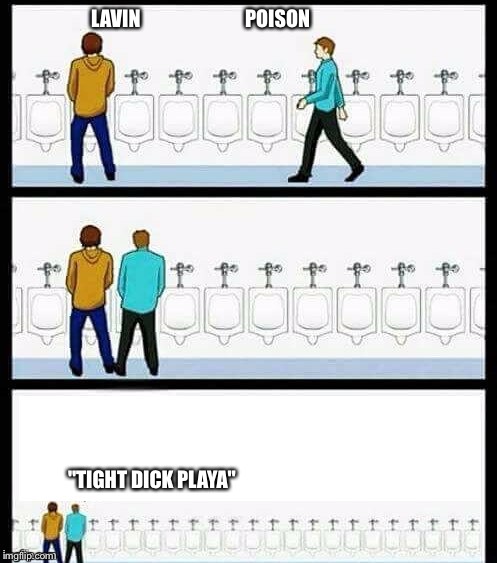Urinal Guy (More text room) | LAVIN                           POISON; "TIGHT DICK PLAYA" | image tagged in urinal guy more text room | made w/ Imgflip meme maker