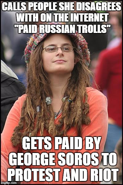 College Liberal | CALLS PEOPLE SHE DISAGREES WITH ON THE INTERNET "PAID RUSSIAN TROLLS"; GETS PAID BY GEORGE SOROS TO PROTEST AND RIOT | image tagged in memes,college liberal,goofy stupid liberal college student,retarded liberal protesters,george soros | made w/ Imgflip meme maker
