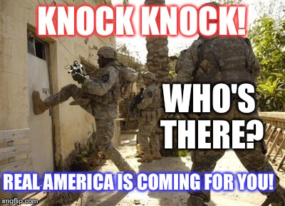 Knock Knock  | KNOCK KNOCK! WHO'S THERE? REAL AMERICA IS COMING FOR YOU! | image tagged in knock knock | made w/ Imgflip meme maker