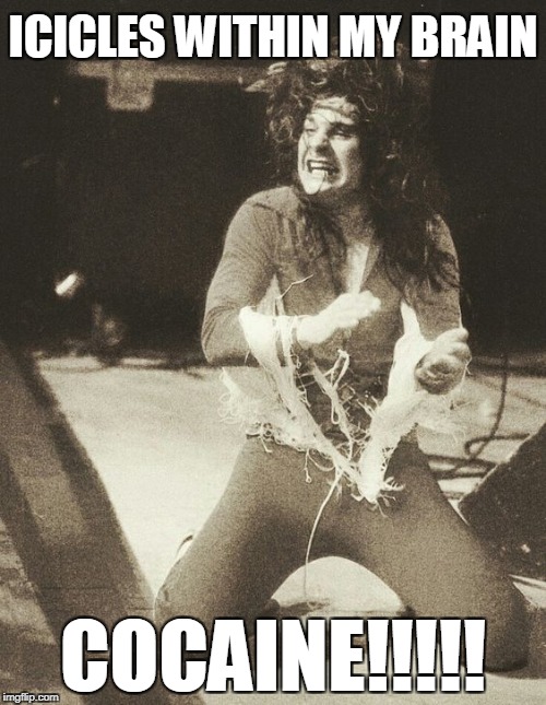 THE OZMAN COMETH | ICICLES WITHIN MY BRAIN; COCAINE!!!!! | image tagged in black sabbath,ozzy osbourne | made w/ Imgflip meme maker