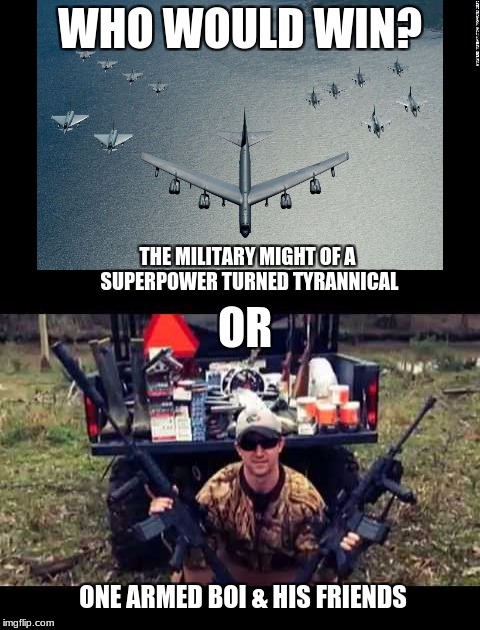 WHO WOULD WIN? THE MILITARY MIGHT OF A SUPERPOWER TURNED TYRANNICAL; OR; ONE ARMED BOI & HIS FRIENDS | made w/ Imgflip meme maker