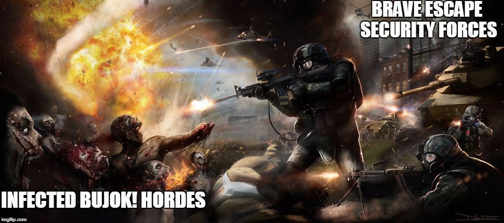 BRAVE ESCAPE SECURITY FORCES; INFECTED BUJOK! HORDES | made w/ Imgflip meme maker