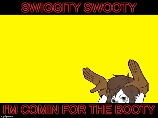 I am really sorry for this cringy meme | SWIGGITY SWOOTY; I'M COMIN FOR THE BOOTY | image tagged in hetalia,vocaloid,swiggity swooty,old memes,cringe | made w/ Imgflip meme maker