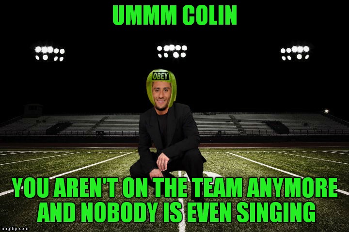 UMMM COLIN YOU AREN'T ON THE TEAM ANYMORE AND NOBODY IS EVEN SINGING | made w/ Imgflip meme maker