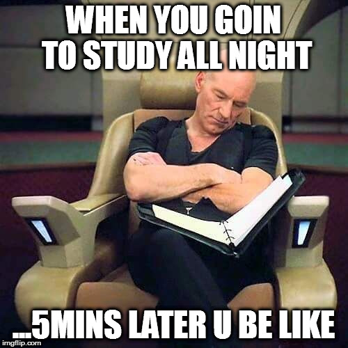 sleeping picard |  WHEN YOU GOIN TO STUDY ALL NIGHT; ...5MINS LATER U BE LIKE | image tagged in sleeping picard | made w/ Imgflip meme maker