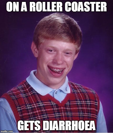 Bad Luck Brian | ON A ROLLER COASTER; GETS DIARRHOEA | image tagged in memes,bad luck brian | made w/ Imgflip meme maker