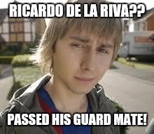 Jay Inbetweeners Completed It | RICARDO DE LA RIVA?? PASSED HIS GUARD MATE! | image tagged in jay inbetweeners completed it | made w/ Imgflip meme maker