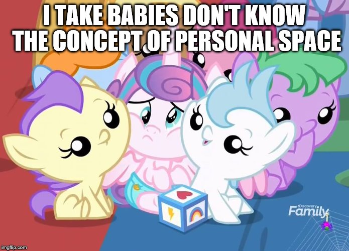I TAKE BABIES DON'T KNOW THE CONCEPT OF PERSONAL SPACE | image tagged in crouding flurry hart | made w/ Imgflip meme maker