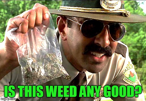 IS THIS WEED ANY GOOD? | made w/ Imgflip meme maker