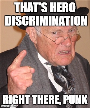 Angry Old Man | THAT'S HERO DISCRIMINATION RIGHT THERE, PUNK | image tagged in angry old man | made w/ Imgflip meme maker