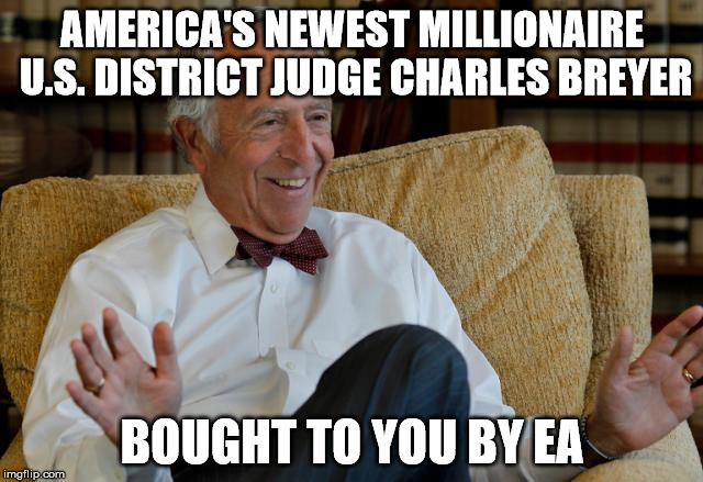 America's Newest Millionaire | AMERICA'S NEWEST MILLIONAIRE U.S. DISTRICT JUDGE CHARLES BREYER; BOUGHT TO YOU BY EA | image tagged in electronic arts,judge | made w/ Imgflip meme maker