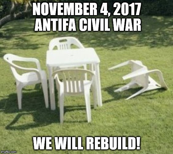 NOVEMBER 4, 2017 ANTIFA CIVIL WAR; WE WILL REBUILD! | made w/ Imgflip meme maker