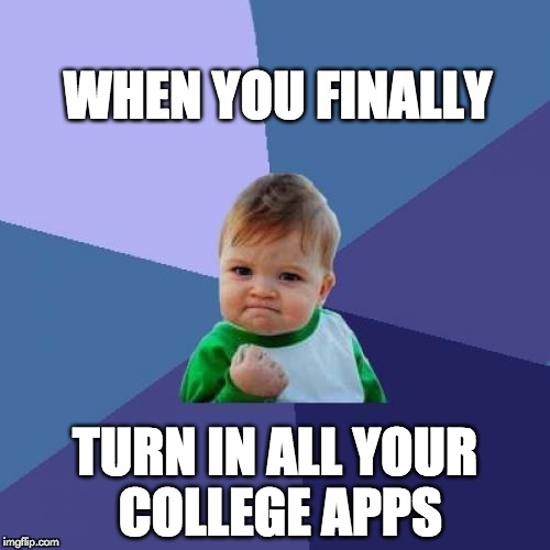 Success Kid Meme | WHEN YOU FINALLY; TURN IN ALL YOUR COLLEGE APPS | image tagged in memes,success kid | made w/ Imgflip meme maker