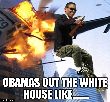 Real Life Shit | OBAMAS OUT THE WHITE HOUSE LIKE........ | image tagged in presidential | made w/ Imgflip meme maker