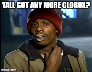 Y'all Got Any More Of That Meme | YALL GOT ANY MORE CLOROX? | image tagged in memes,yall got any more of | made w/ Imgflip meme maker