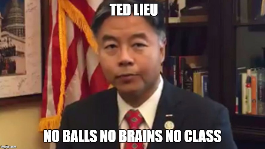  Ted Lieu JUST ANOTHER LOSER | TED LIEU; NO BALLS NO BRAINS NO CLASS | image tagged in ted lieu,bozo,political hack | made w/ Imgflip meme maker