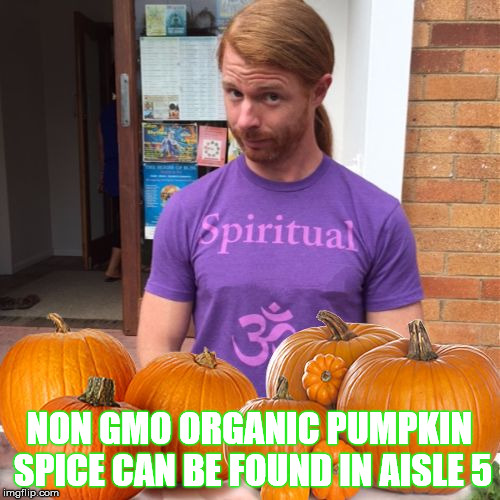 NON GMO ORGANIC PUMPKIN SPICE CAN BE FOUND IN AISLE 5 | made w/ Imgflip meme maker